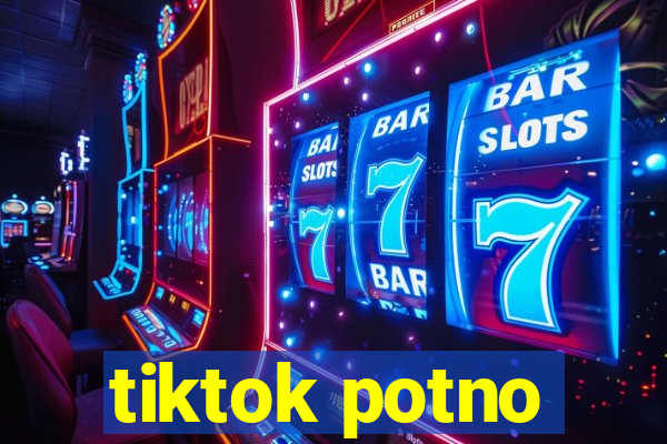 tiktok potno